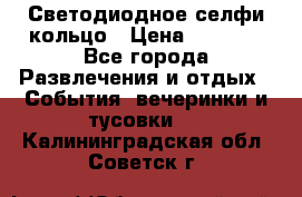 Светодиодное селфи кольцо › Цена ­ 1 490 - Все города Развлечения и отдых » События, вечеринки и тусовки   . Калининградская обл.,Советск г.